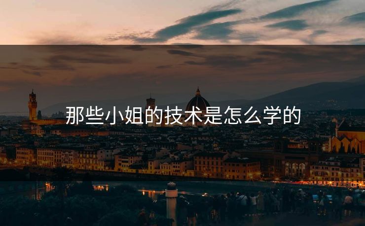 那些小姐的技术是怎么学的