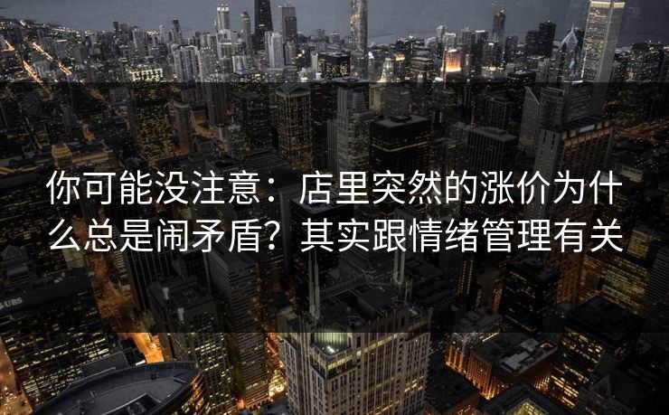 你可能没注意：店里突然的涨价为什么总是闹矛盾？其实跟情绪管理有关