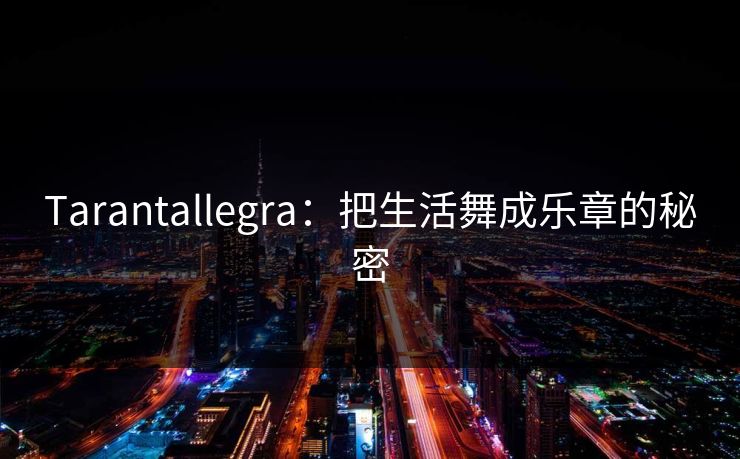 Tarantallegra：把生活舞成乐章的秘密